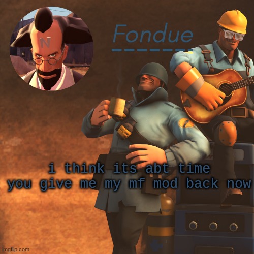 TF2 temp-Fon | i think its abt time you give me my mf mod back now | image tagged in tf2 temp-fon | made w/ Imgflip meme maker