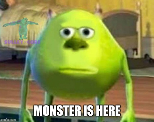 Monsters Inc | MONSTER IS HERE | image tagged in monsters inc | made w/ Imgflip meme maker