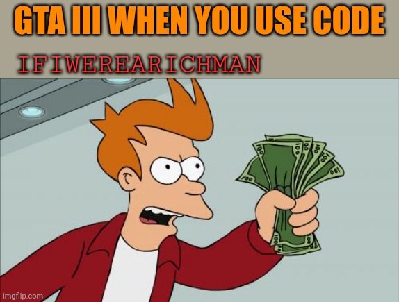 Use code GESUNDHEIT for free health | GTA III WHEN YOU USE CODE; IFIWEREARICHMAN | image tagged in memes,shut up and take my money fry | made w/ Imgflip meme maker