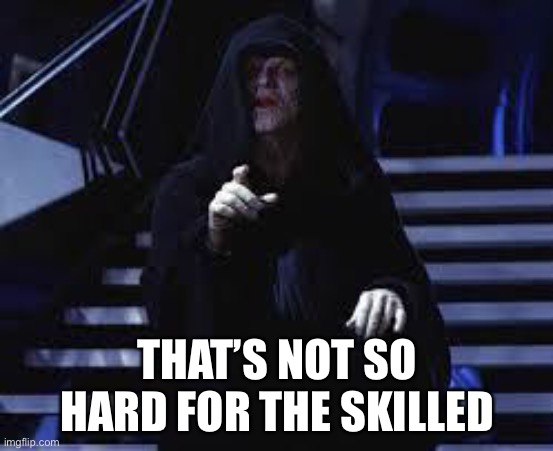 Emperor Palpatine | THAT’S NOT SO HARD FOR THE SKILLED | image tagged in emperor palpatine | made w/ Imgflip meme maker