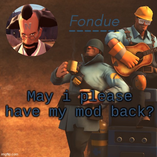 we trying this again -___- | May i please have my mod back? | image tagged in tf2 temp-fon | made w/ Imgflip meme maker