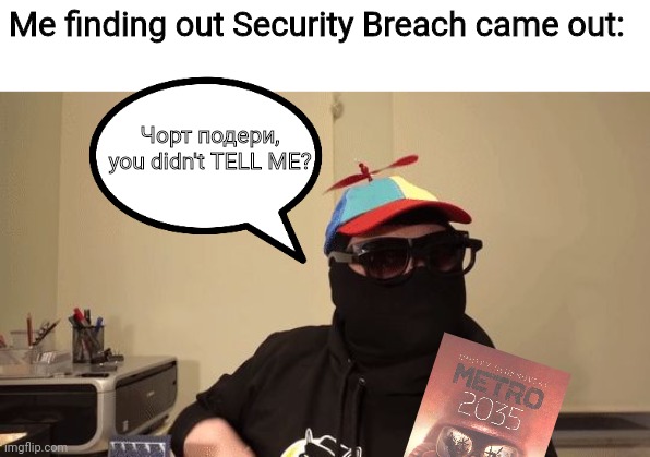  Me finding out Security Breach came out:; Чорт подери, you didn't TELL ME? | image tagged in vadim blyat,fnaf sb,chort | made w/ Imgflip meme maker