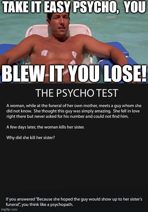 TAKE IT EASY PSYCHO,  YOU BLEW IT YOU LOSE! | made w/ Imgflip meme maker