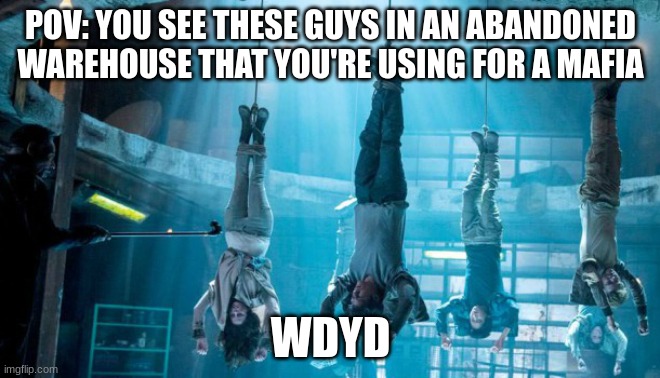 Idk wut to put here XD | POV: YOU SEE THESE GUYS IN AN ABANDONED WAREHOUSE THAT YOU'RE USING FOR A MAFIA; WDYD | image tagged in maze runner scorch trials hanging,that's how mafia works | made w/ Imgflip meme maker