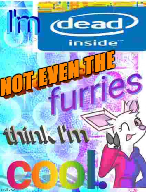 A small bit of editing | NOT EVEN THE | made w/ Imgflip meme maker