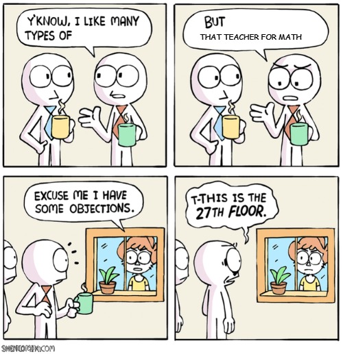 That one teacher math in class | THAT TEACHER FOR MATH | image tagged in excuse me i have some objections,memes | made w/ Imgflip meme maker