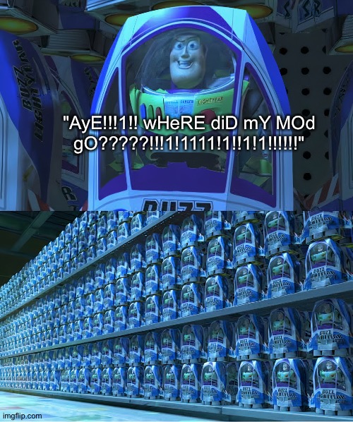 BUZZLIGHTYEAR | "AyE!!!1!! wHeRE diD mY MOd gO?????!!!1!1111!1!!1!1!!!!!!" | image tagged in buzzlightyear | made w/ Imgflip meme maker