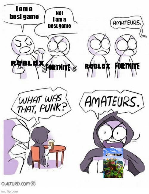 Before nothing just a game | I am a best game; No! I am a best game | image tagged in amateurs,memes | made w/ Imgflip meme maker