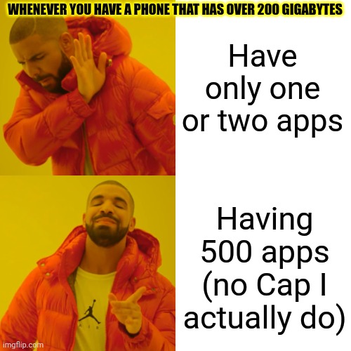 Yes I actually have that many apps. | WHENEVER YOU HAVE A PHONE THAT HAS OVER 200 GIGABYTES; Have only one or two apps; Having 500 apps (no Cap I actually do) | image tagged in memes,drake hotline bling,200 gigabytes,having over 500 apps | made w/ Imgflip meme maker