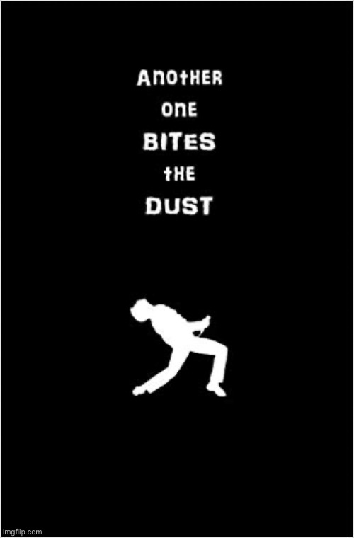 Another one bites the dust | image tagged in another one bites the dust | made w/ Imgflip meme maker