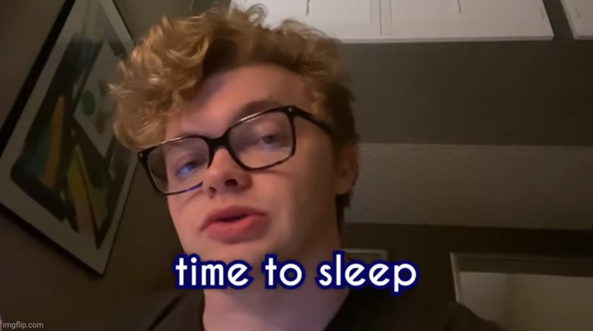 Cg5's jawline tho | image tagged in time to sleep | made w/ Imgflip meme maker