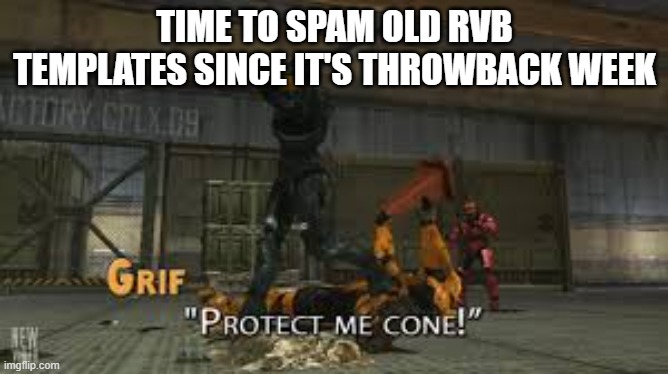 Protect me cone | TIME TO SPAM OLD RVB TEMPLATES SINCE IT'S THROWBACK WEEK | image tagged in protect me cone | made w/ Imgflip meme maker