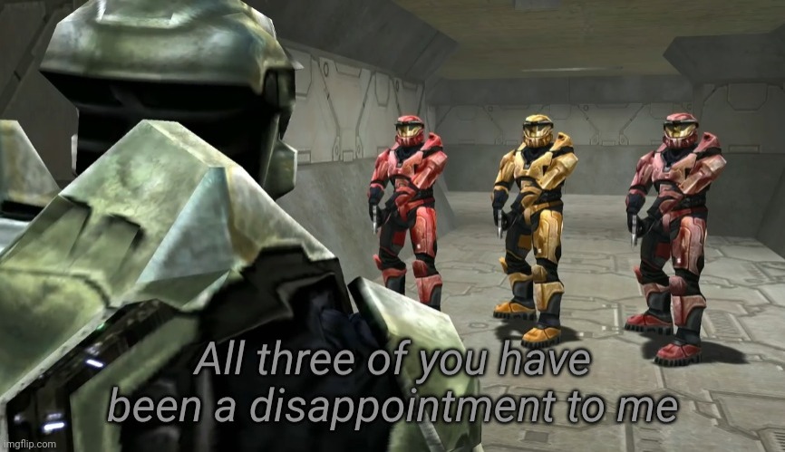 All three of you have been a disappointment to me | image tagged in all three of you have been a disappointment to me | made w/ Imgflip meme maker