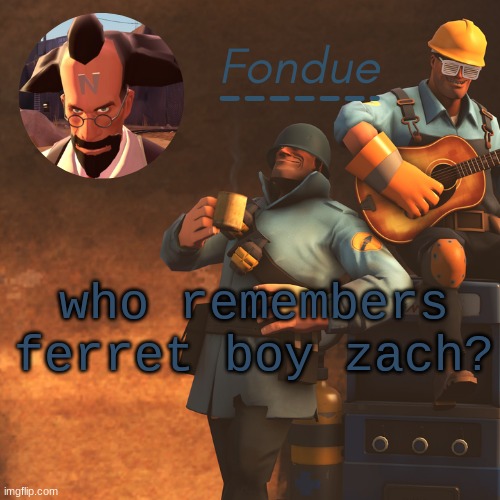 TF2 temp-Fon | who remembers ferret boy zach? | image tagged in tf2 temp-fon | made w/ Imgflip meme maker