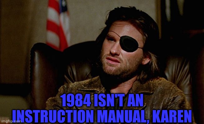 Escape From NY Reboot | 1984 ISN'T AN INSTRUCTION MANUAL, KAREN | image tagged in snake plissken asks | made w/ Imgflip meme maker