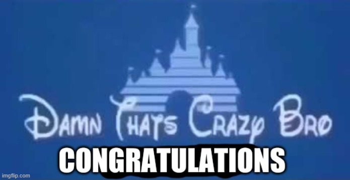 I got to use this template once | image tagged in damn that's crazy bro congratulations | made w/ Imgflip meme maker