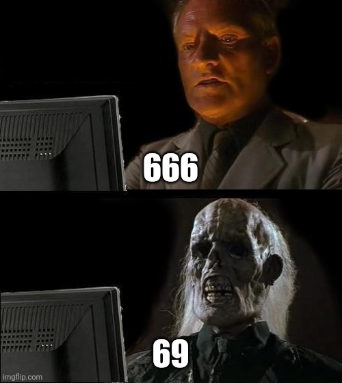 I'll Just Wait Here | 666; 69 | image tagged in memes,i'll just wait here | made w/ Imgflip meme maker