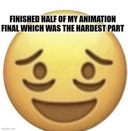 now imma procrastinate all other schoolwork including this. | FINISHED HALF OF MY ANIMATION FINAL WHICH WAS THE HARDEST PART | image tagged in its all painfully real lol | made w/ Imgflip meme maker