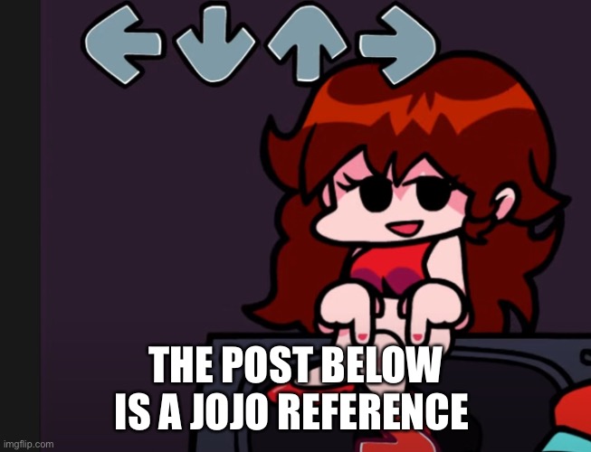 The person below | THE POST BELOW IS A JOJO REFERENCE | image tagged in the person below | made w/ Imgflip meme maker