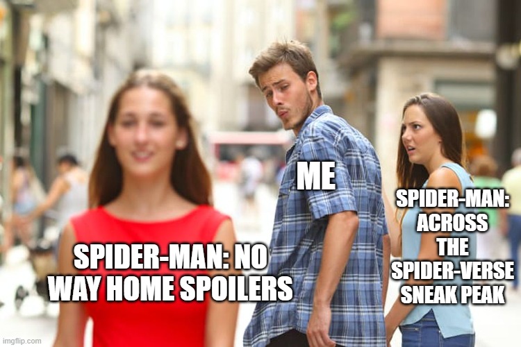 0-0 | ME; SPIDER-MAN: ACROSS THE SPIDER-VERSE SNEAK PEAK; SPIDER-MAN: NO WAY HOME SPOILERS | image tagged in memes,distracted boyfriend,spiderman,marvel,spiderman peter parker | made w/ Imgflip meme maker