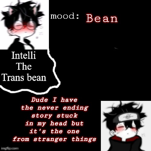 ?p?a?i?n? | Bean; Dude I have the never ending story stuck in my head but it's the one from stranger things | image tagged in intellis temp | made w/ Imgflip meme maker