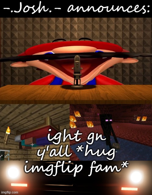 1st time i say gn w/o saying comrade | ight gn y'all *hug imgflip fam* | image tagged in josh's announcement temp by josh | made w/ Imgflip meme maker