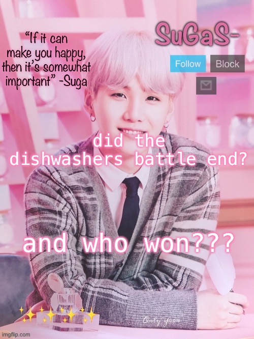 SuGaS’s peachy template | did the dishwashers battle end? and who won??? | image tagged in sugas s peachy template | made w/ Imgflip meme maker