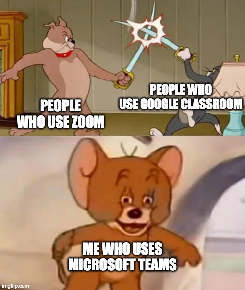 Tom and Spike fighting | PEOPLE WHO USE GOOGLE CLASSROOM; PEOPLE WHO USE ZOOM; ME WHO USES MICROSOFT TEAMS | image tagged in tom and spike fighting | made w/ Imgflip meme maker
