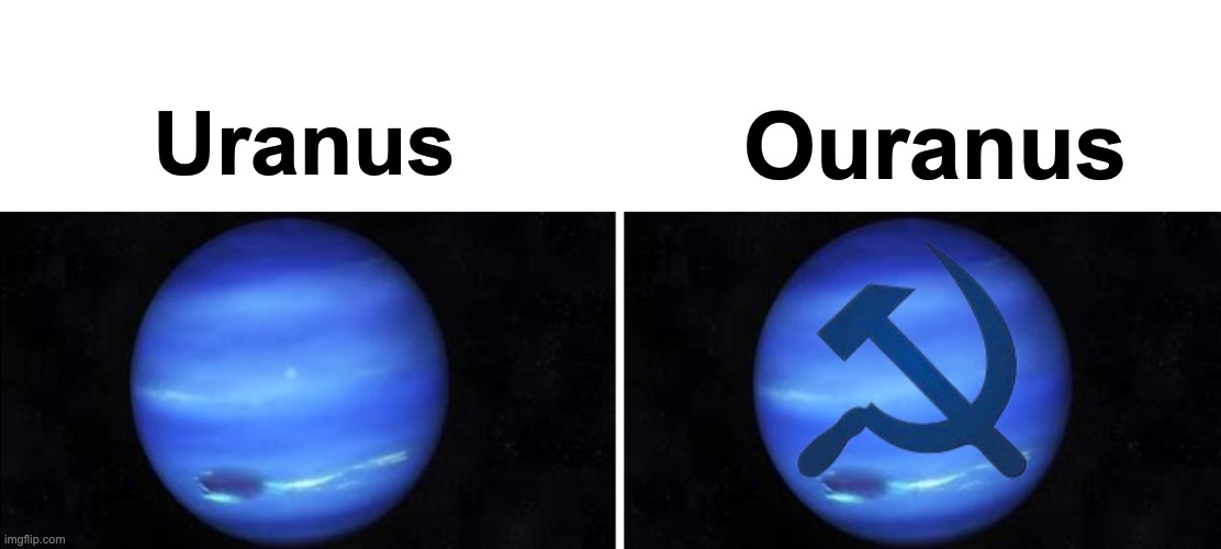 Get it? | Ouranus; Uranus | image tagged in memes,unfunny | made w/ Imgflip meme maker