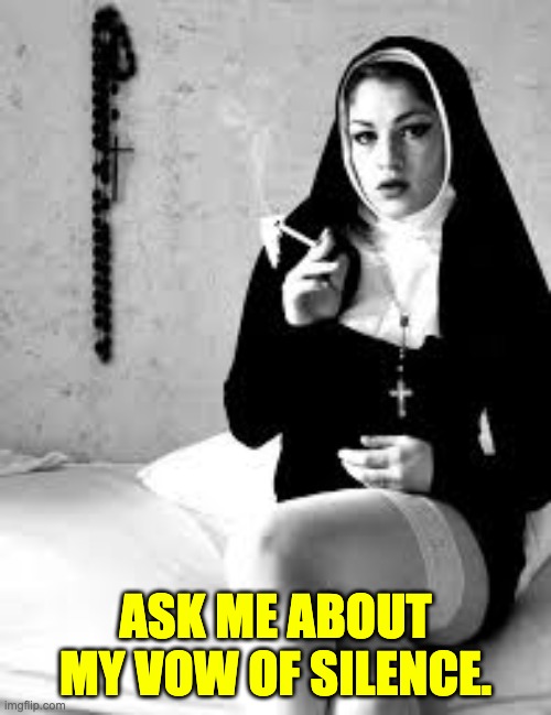 She'll have nun of that! | ASK ME ABOUT MY VOW OF SILENCE. | image tagged in sexy nun 2 | made w/ Imgflip meme maker
