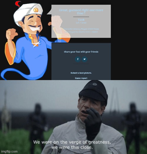 so i played akinator and the character i pick  (the tank from l4d2) was played 6968 times | image tagged in we were on the verge of greatness we were this close | made w/ Imgflip meme maker