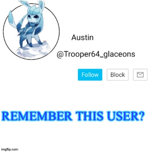 I stopped trusting them. | REMEMBER THIS USER? | image tagged in glaceon announcement | made w/ Imgflip meme maker