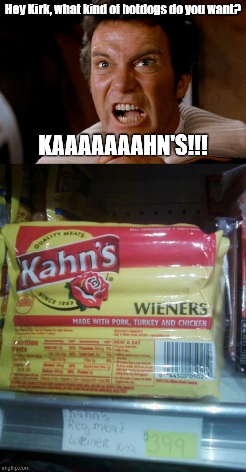 Hey Kirk, what kind of hotdogs do you want? KAAAAAAAHN'S!!! | image tagged in captain kirk khan,hotdogs,kahn's | made w/ Imgflip meme maker