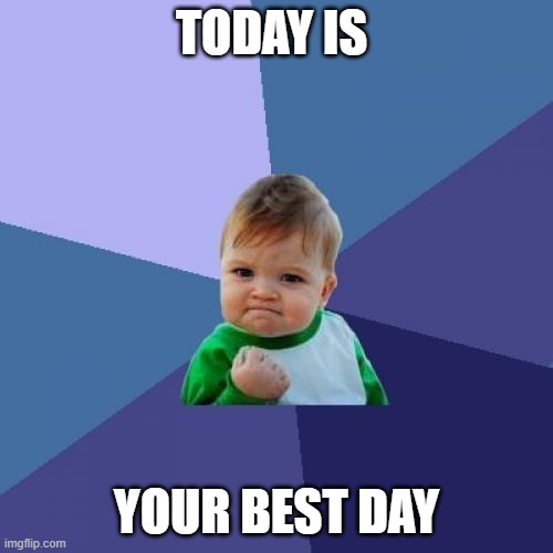 Success Kid Meme | TODAY IS; YOUR BEST DAY | image tagged in memes,success kid | made w/ Imgflip meme maker