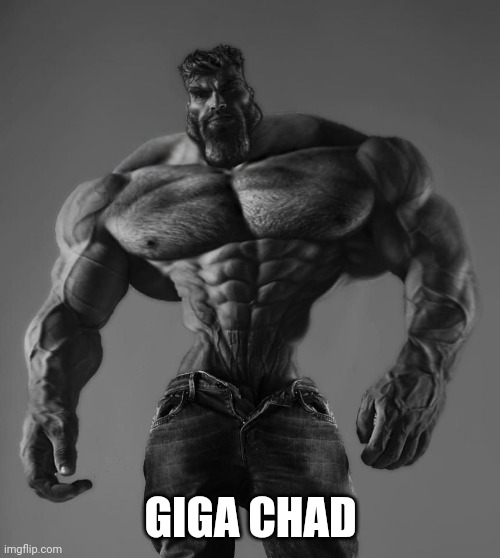 GigaChad | GIGA CHAD | image tagged in gigachad | made w/ Imgflip meme maker