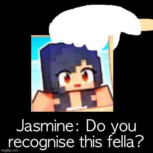 Jasmine: Do you recognise this fella? | made w/ Imgflip meme maker