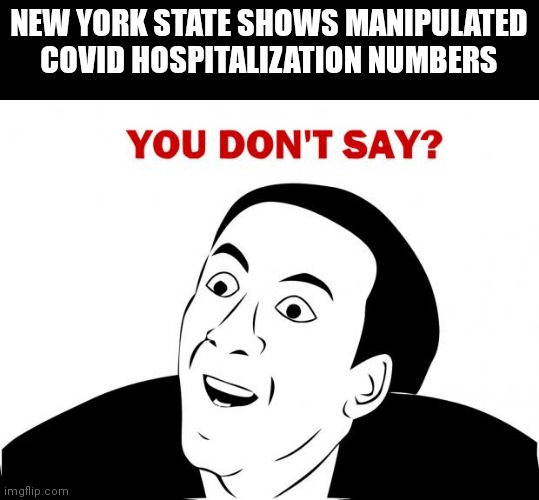 You Don't Say |  NEW YORK STATE SHOWS MANIPULATED COVID HOSPITALIZATION NUMBERS | image tagged in memes,you don't say | made w/ Imgflip meme maker