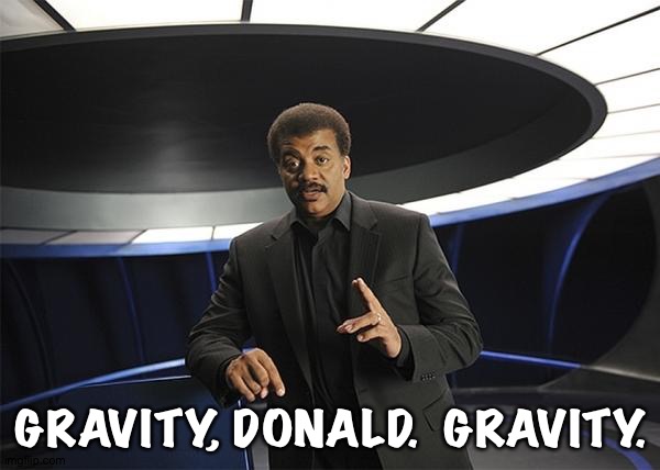 Neil deGrasse Tyson Cosmos | GRAVITY, DONALD.  GRAVITY. | image tagged in neil degrasse tyson cosmos | made w/ Imgflip meme maker