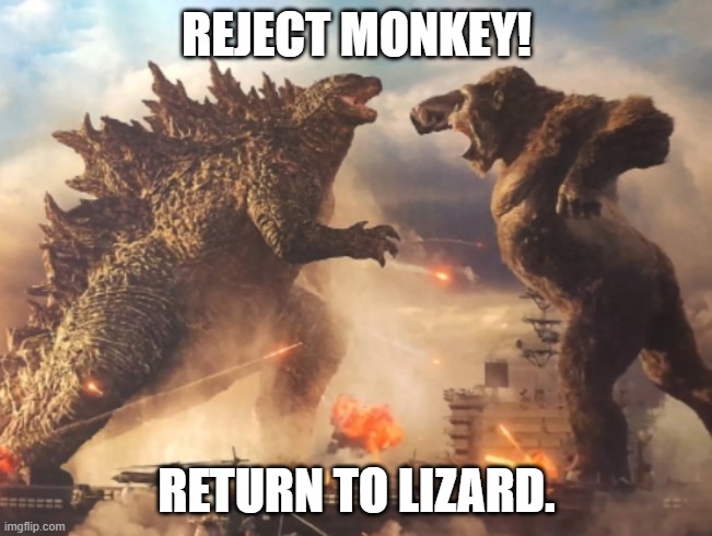 Godzilla VS. kong | REJECT MONKEY! RETURN TO LIZARD. | image tagged in godzilla vs kong | made w/ Imgflip meme maker