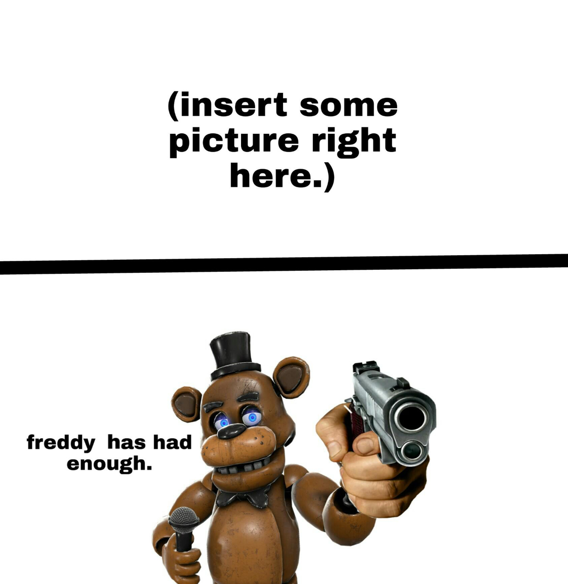 Freddy has had enough of you bitchhhhhhhhhhh Blank Meme Template