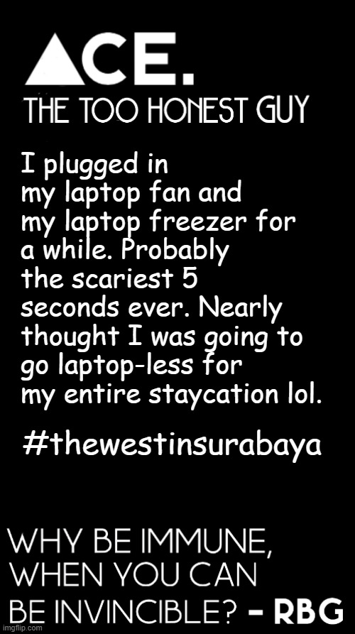 idk posted this because 42 + 0 is 420 | I plugged in my laptop fan and my laptop freezer for a while. Probably the scariest 5 seconds ever. Nearly thought I was going to go laptop-less for my entire staycation lol. #thewestinsurabaya | image tagged in spiralz / ace plain template | made w/ Imgflip meme maker