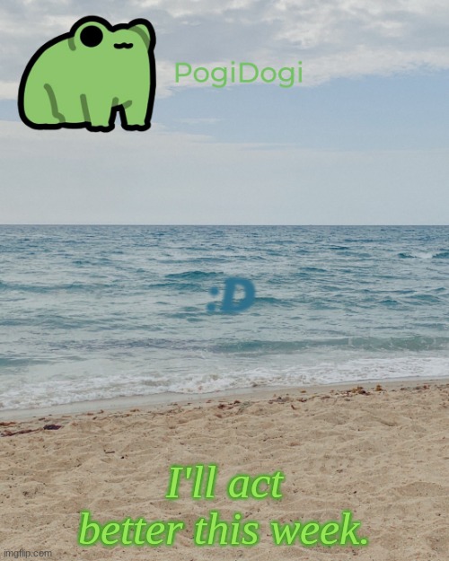 . | :D; I'll act better this week. | made w/ Imgflip meme maker