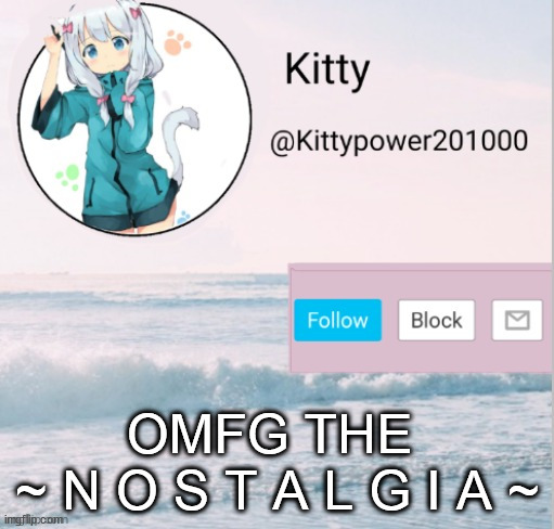 This was like one of the first temps that I had- | OMFG THE 
~ N O S T A L G I A ~ | image tagged in kitty announcement template | made w/ Imgflip meme maker