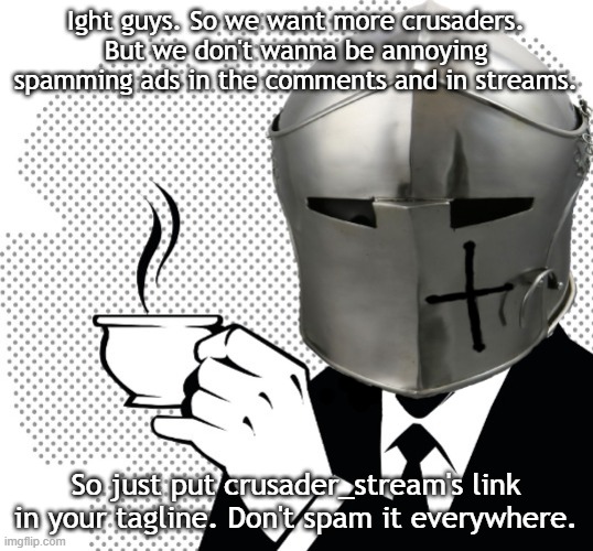 Coffee Crusader | Ight guys. So we want more crusaders. But we don't wanna be annoying spamming ads in the comments and in streams. So just put crusader_stream's link in your tagline. Don't spam it everywhere. | image tagged in coffee crusader | made w/ Imgflip meme maker