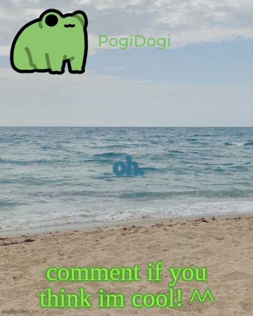 . | oh. comment if you think im cool! ^^ | made w/ Imgflip meme maker