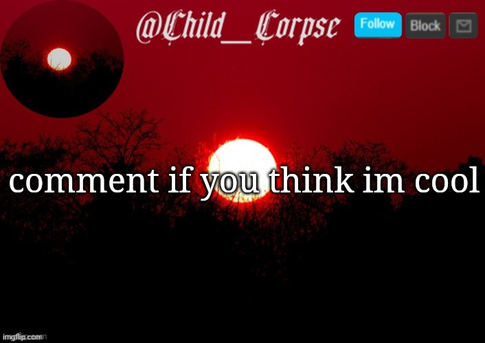 M | comment if you think im cool | image tagged in child_corpse announcement template | made w/ Imgflip meme maker