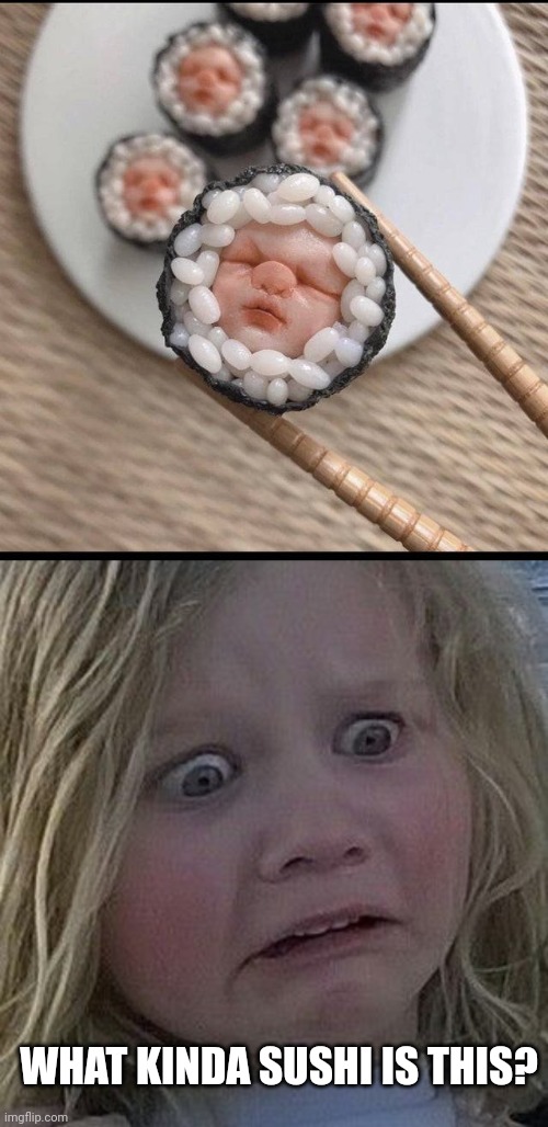 CREEPY | WHAT KINDA SUSHI IS THIS? | image tagged in scared kid,cursed image,creepy,sushi | made w/ Imgflip meme maker