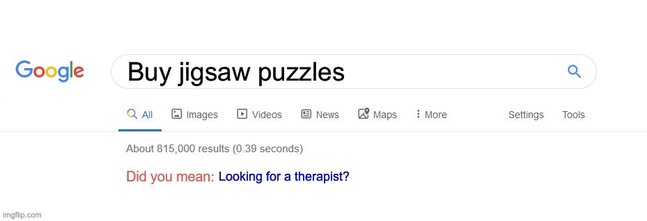 Did you mean? | Buy jigsaw puzzles; Looking for a therapist? | image tagged in did you mean | made w/ Imgflip meme maker