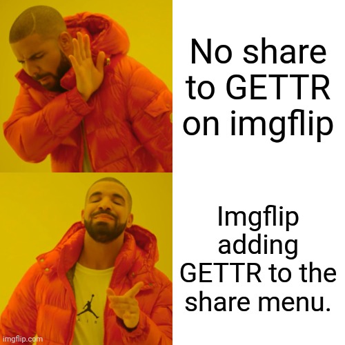 Gettr share from imgflip | No share to GETTR on imgflip; Imgflip adding GETTR to the share menu. | image tagged in memes,drake hotline bling | made w/ Imgflip meme maker