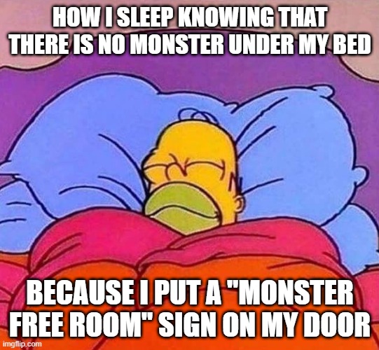 it can't get me | HOW I SLEEP KNOWING THAT THERE IS NO MONSTER UNDER MY BED; BECAUSE I PUT A "MONSTER FREE ROOM" SIGN ON MY DOOR | image tagged in homer simpson sleeping peacefully,memes | made w/ Imgflip meme maker